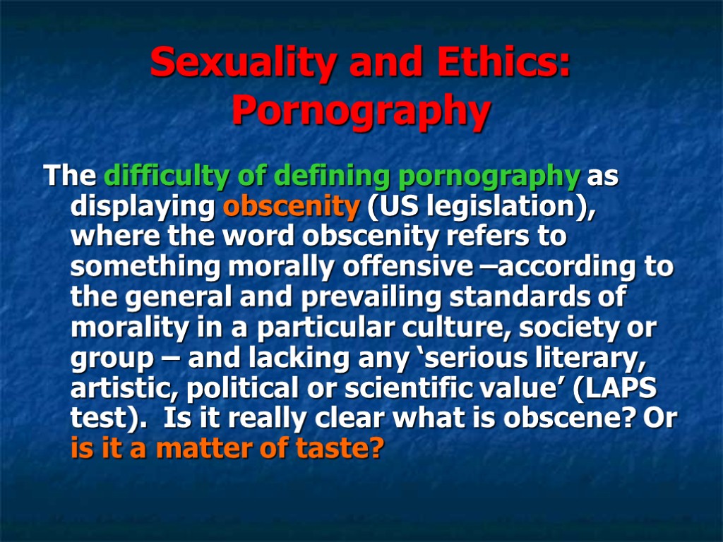 Sexuality and Ethics: Pornography The difficulty of defining pornography as displaying obscenity (US legislation),